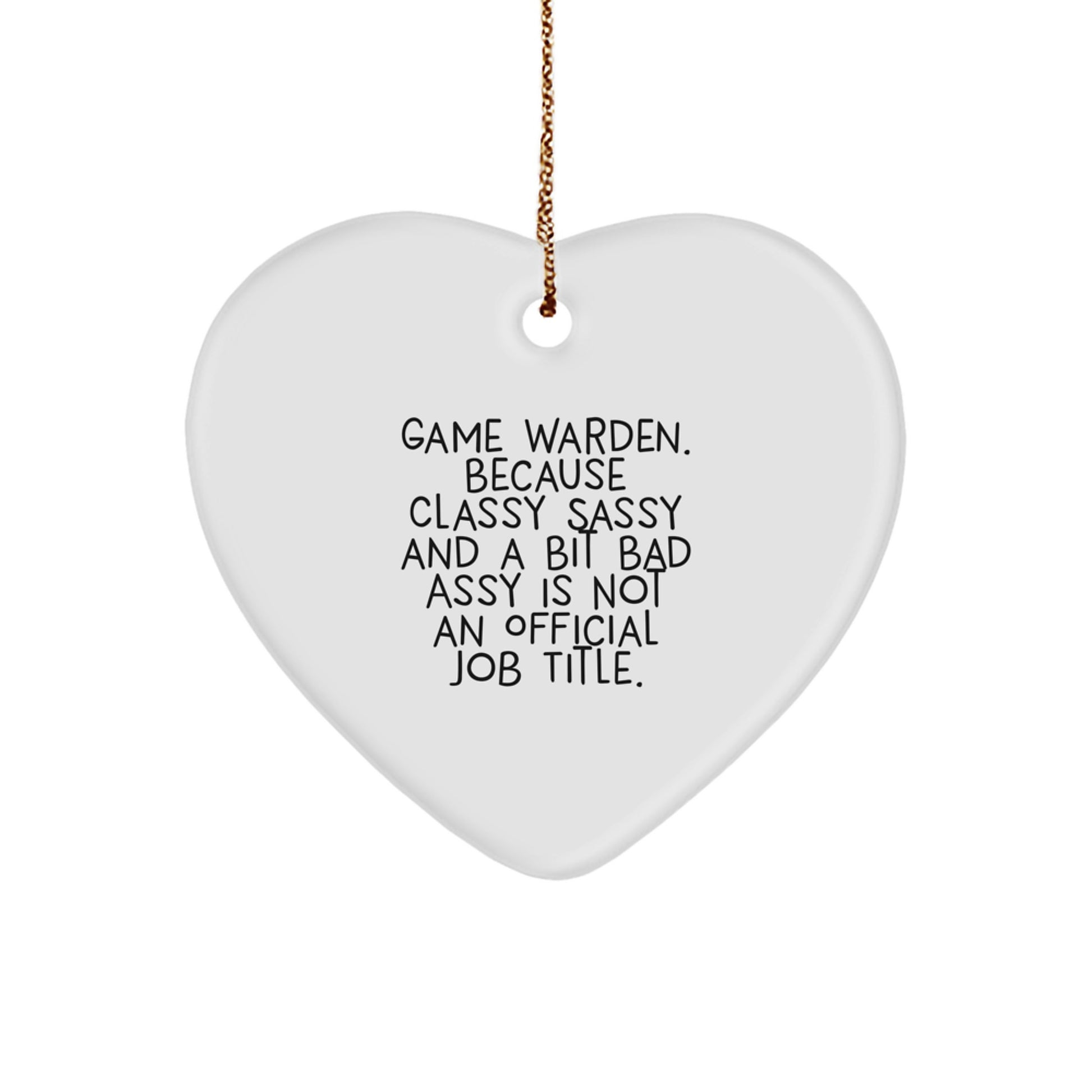 Funny Game Warden Heart Ornament Gifts from Men to Friends, 'Game Warden. Because Classy Sassy And A Bit Fearlessy Is Not An Official Job Title.' - Image 1