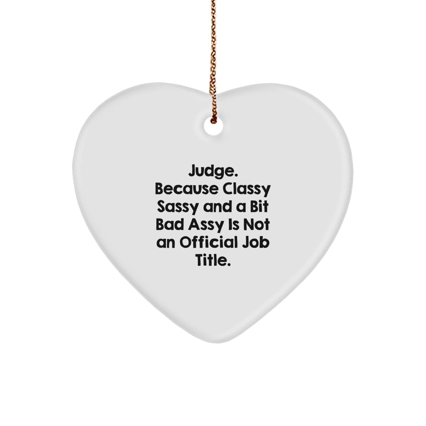 Funny Judge Gifts, Heart Ornament, Christmas Unique Gifts for Judge Men Women, Gifts from Friends Coworkers Family, 'Judge. Because Classy Sassy And A Bit Fearlessy Is Not An Official Job Title.' - Image 1