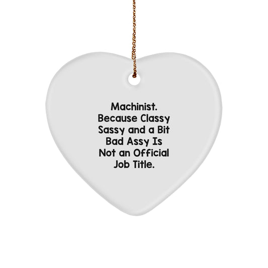Funny Machinist Gifts from Men, Unique Christmas Memorable Presents for Machinist Friends, Heart Ornament with Classy Sassy Quote - Image 1