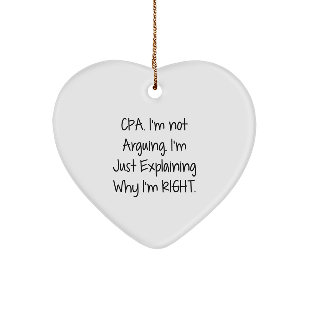 Funny CPA Gifts for Men, Women, Friends - Heart Ornament, 'Cpa. I'm Not Arguing. I'm Just Explaining Why I'm Right.' - Image 1