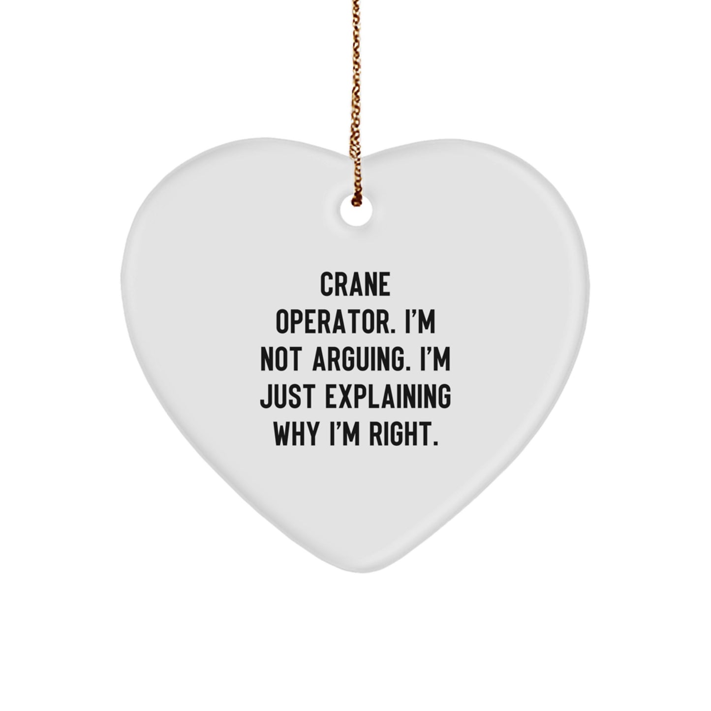 Funny Crane Operator Gifts from Men to Friends, Christmas Unique Heart Ornament with 'I'm Not Arguing. I'm Just Explaining Why I'm Right.' Sarcasm Quote - Image 1