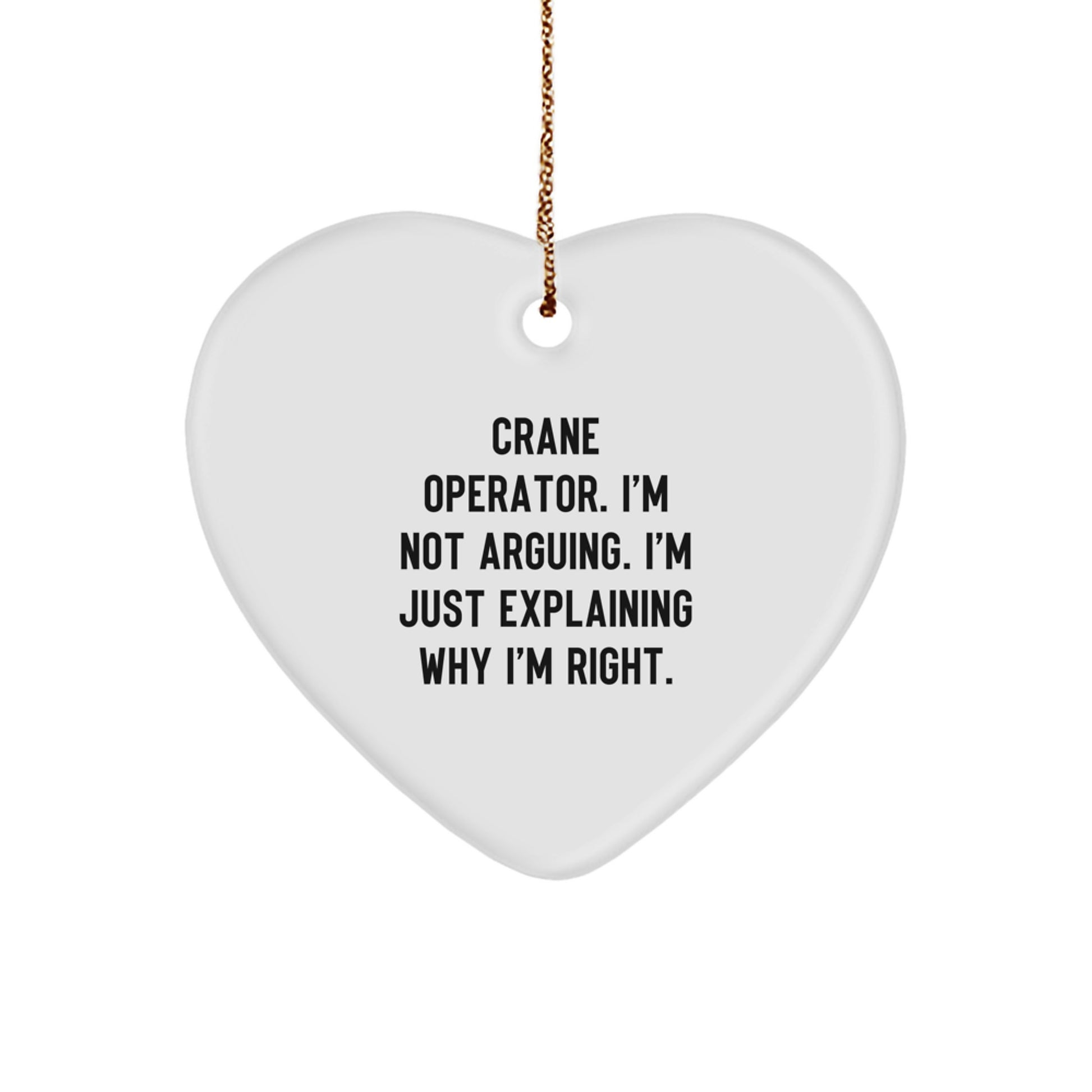 Funny Crane Operator Gifts from Men to Friends, Christmas Unique Heart Ornament with 'I'm Not Arguing. I'm Just Explaining Why I'm Right.' Sarcasm Quote - Image 1