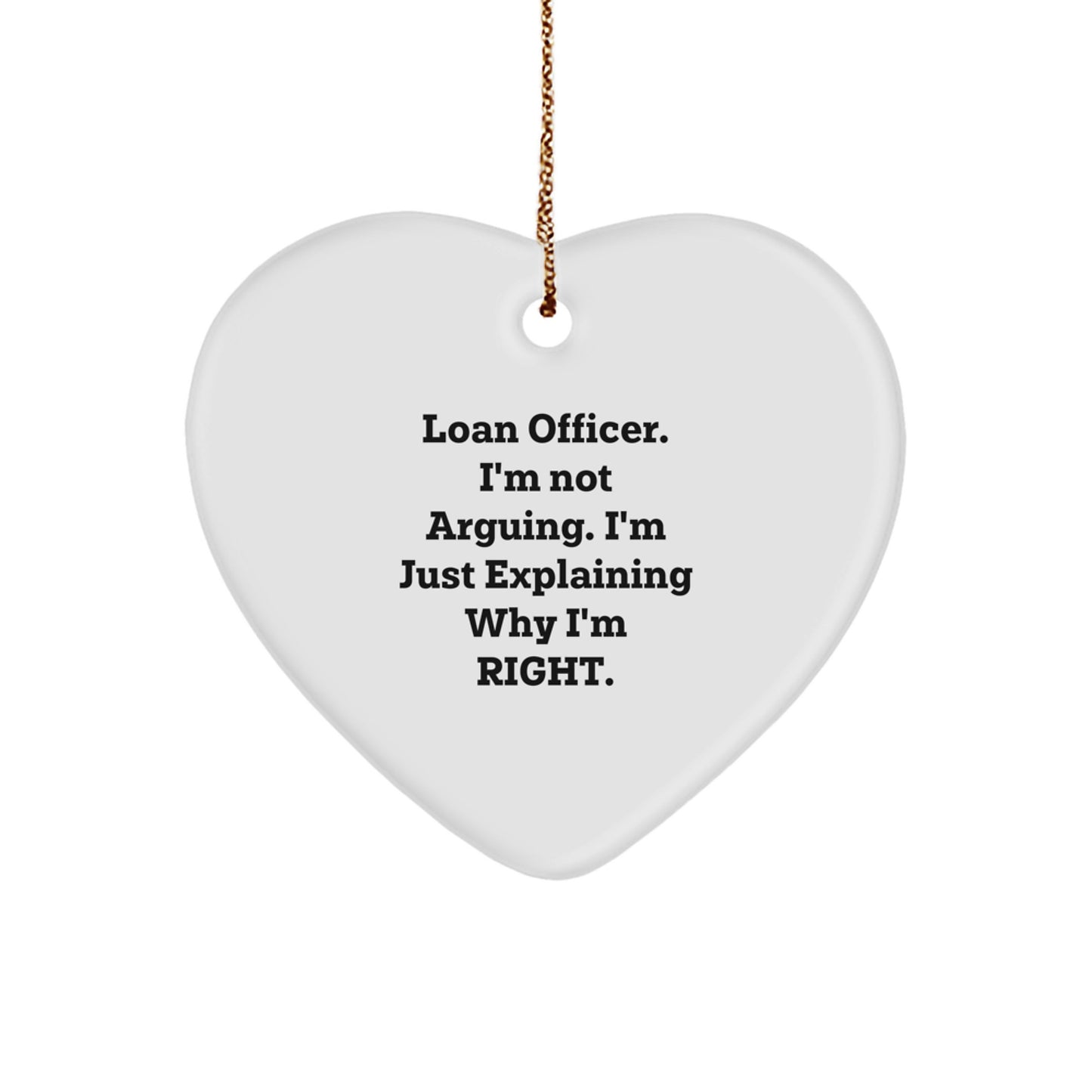 Funny Loan Officer Gifts for Men, Christmas Decorations, Heart Ornament with Gold Cord, 'I'm Not Arguing I'm Just Explaining Why I'm Right' Funny Loan Officer Quote - Image 1