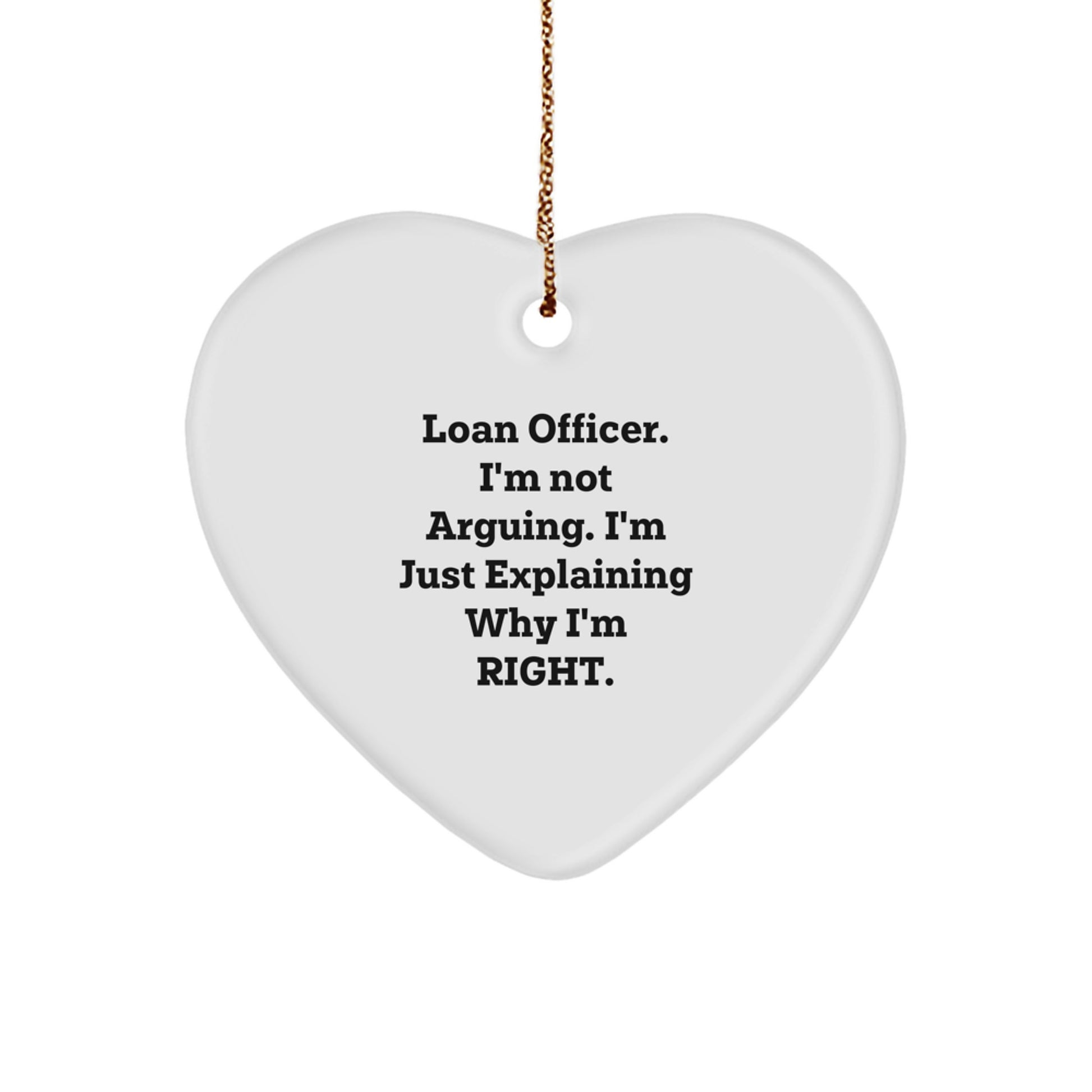 Funny Loan Officer Gifts for Men, Christmas Decorations, Heart Ornament with Gold Cord, 'I'm Not Arguing I'm Just Explaining Why I'm Right' Funny Loan Officer Quote - Image 1