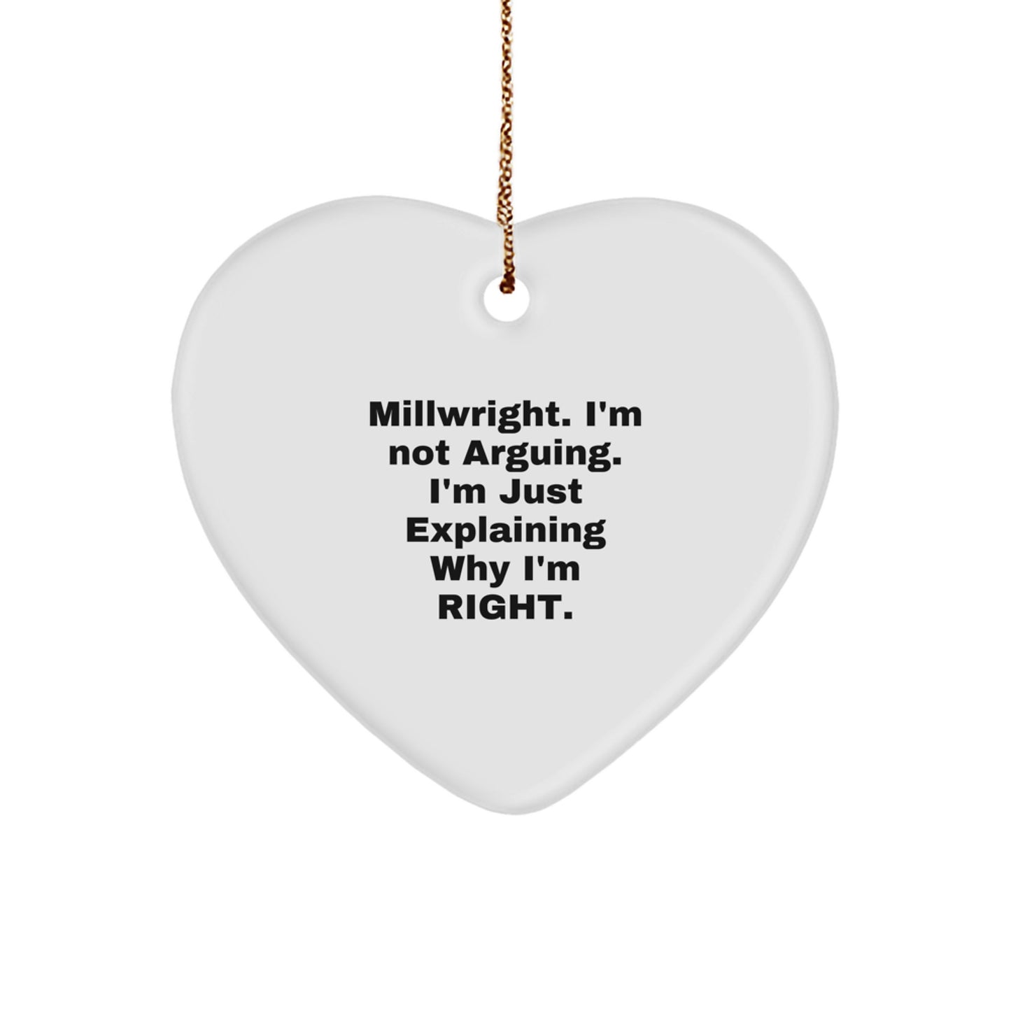 Funny Millwright Gifts from Men, Funny Heart Ornament for Christmas Unique Gifts for Millwright, 'I'm Not Arguing. I'm Just Explaining Why I'm Right.', White Heart Shaped Ornament - Image 1