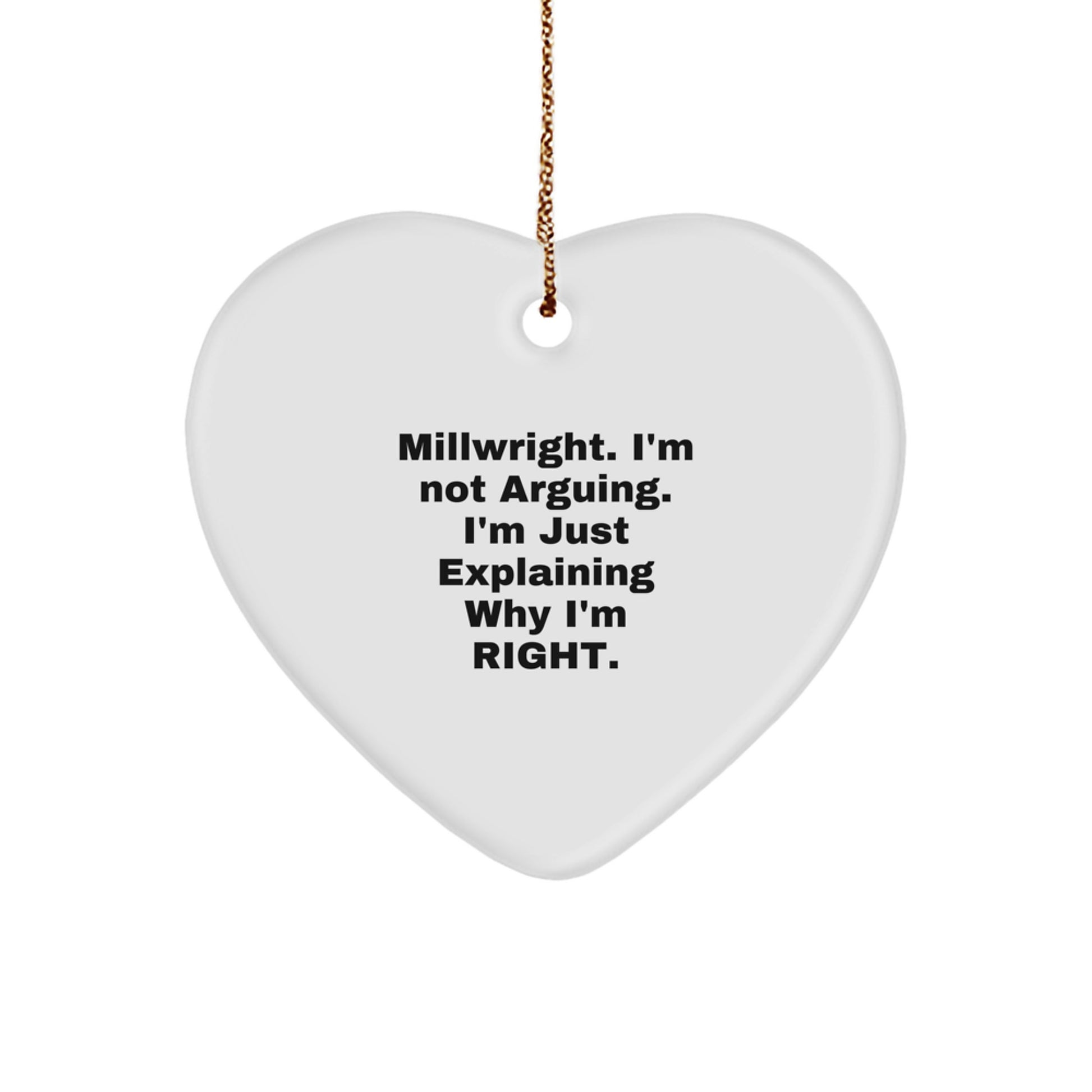Funny Millwright Gifts from Men, Funny Heart Ornament for Christmas Unique Gifts for Millwright, 'I'm Not Arguing. I'm Just Explaining Why I'm Right.', White Heart Shaped Ornament - Image 1
