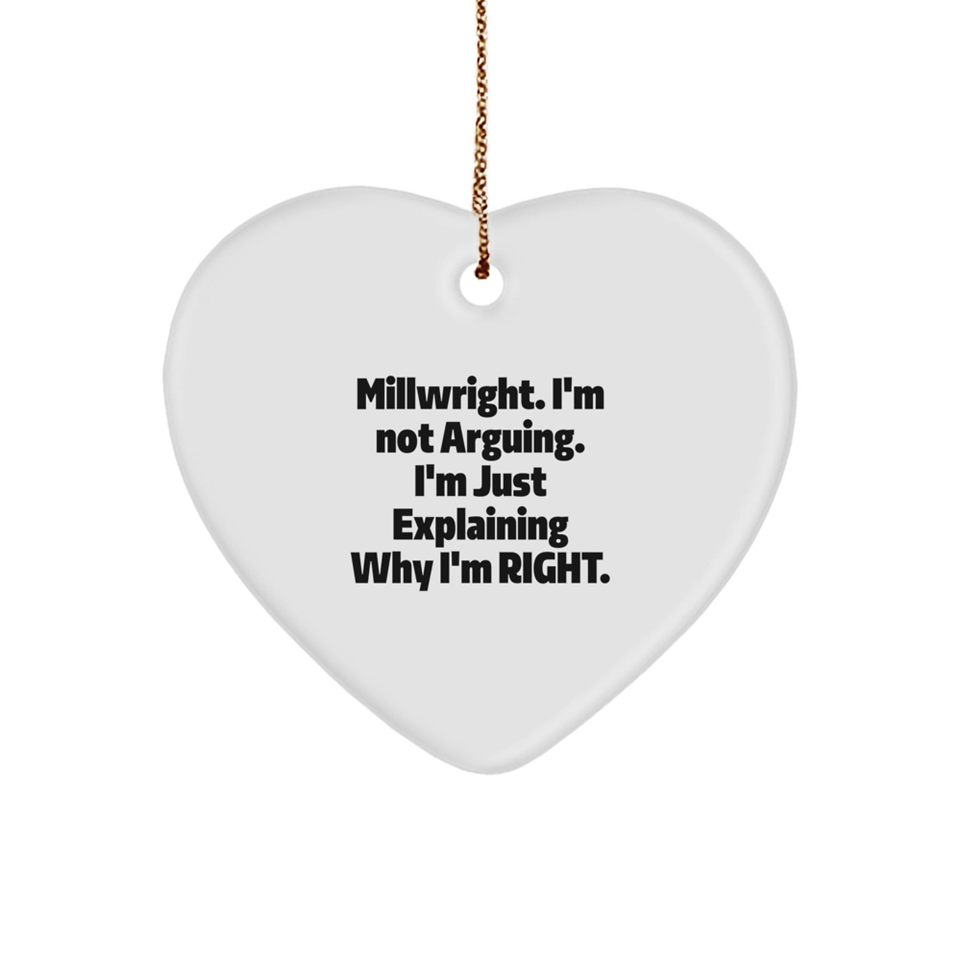 Funny Millwright Gifts from Men - Heart Ornament for Christmas Unique Gifts for Millwright Friends and Family - I'm Not Arguing. I'm Just Explaining Why I'm Right. - Image 1