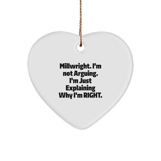 Funny Millwright Gifts from Men - Heart Ornament for Christmas Unique Gifts for Millwright Friends and Family - I'm Not Arguing. I'm Just Explaining Why I'm Right. - Image 1