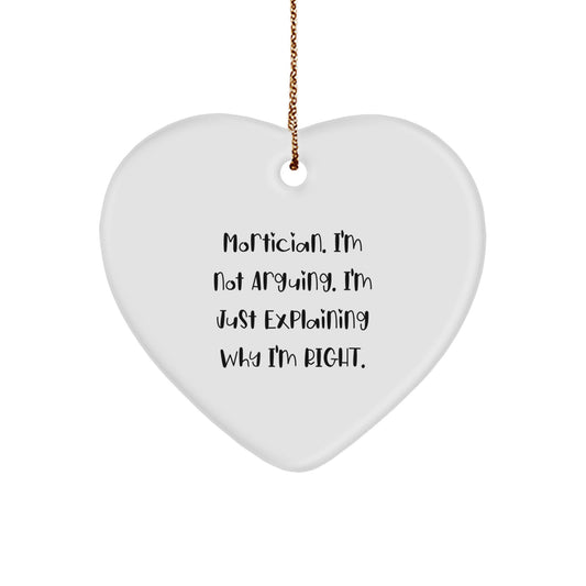 Funny Mortician Gifts from Friends and Family - Heart Ornament, 'I'm Not Arguing. I'm Just Explaining Why I'm Right.' - Image 1