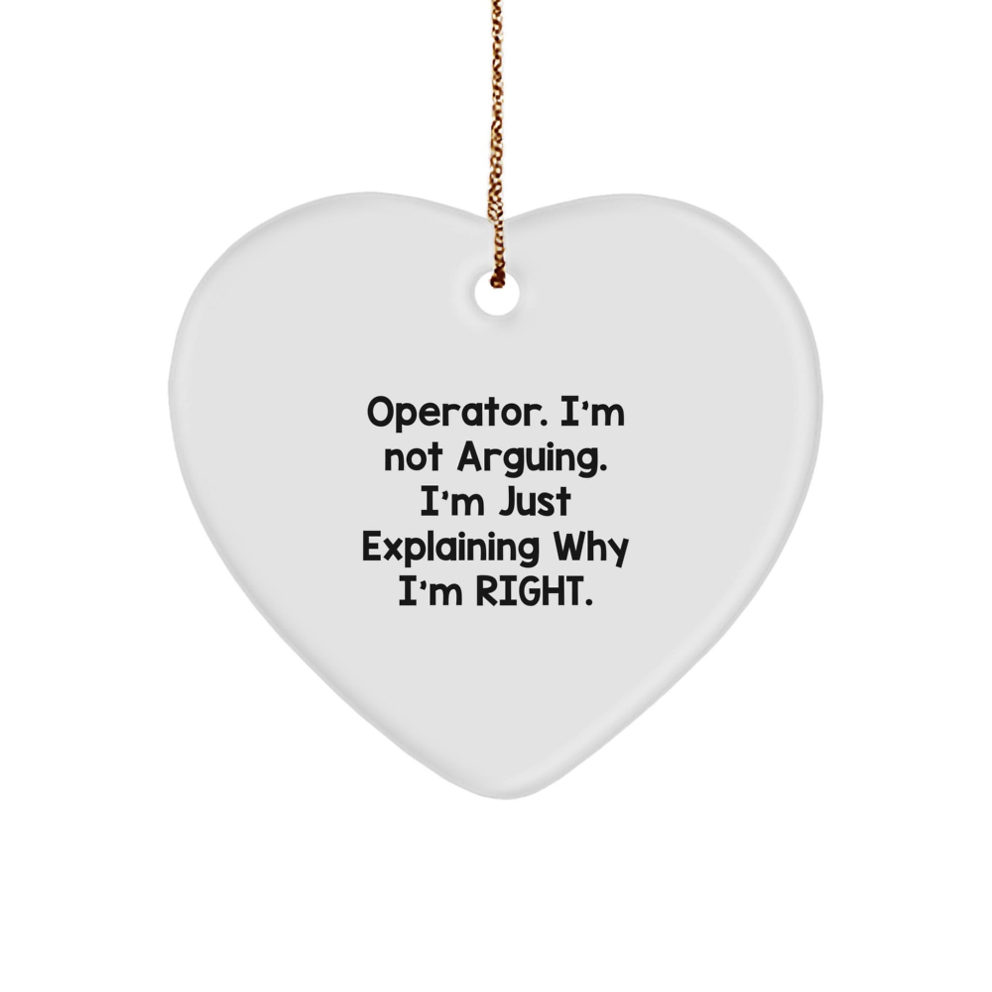 Funny Operator Gifts for Men, Operator Heart Ornament, Gifts from Friends, Christmas Unique Gifts, Operator I'm Not Arguing. I'm Just Explaining Why I'm Right. - Image 1