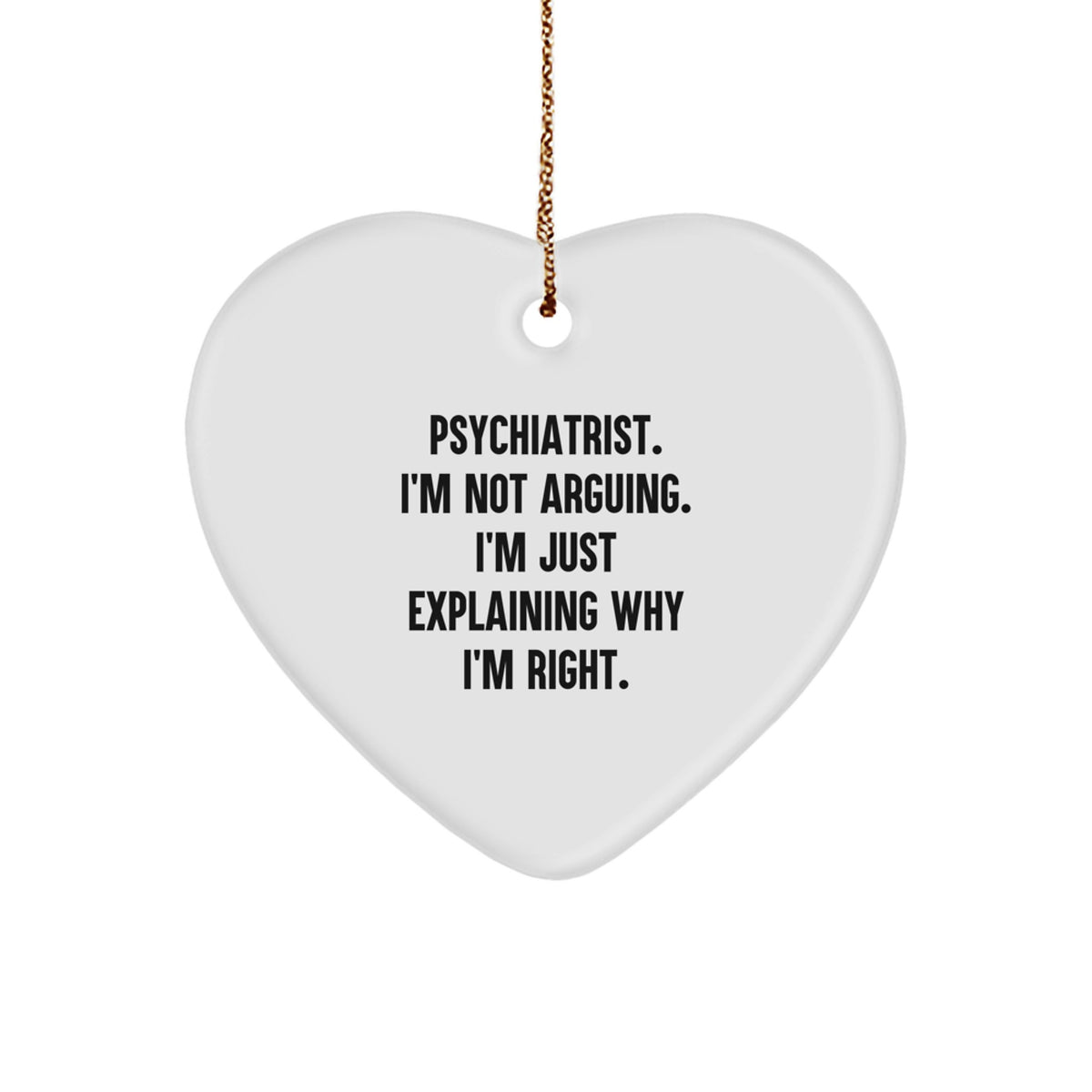 Gifts from Friends, Funny Psychiatrist Heart Ornament, Christmas Unique Gifts for Men or Women, Psychiatrist I'm Not Arguing I'm Just Explaining Why I'm Right - Image 1