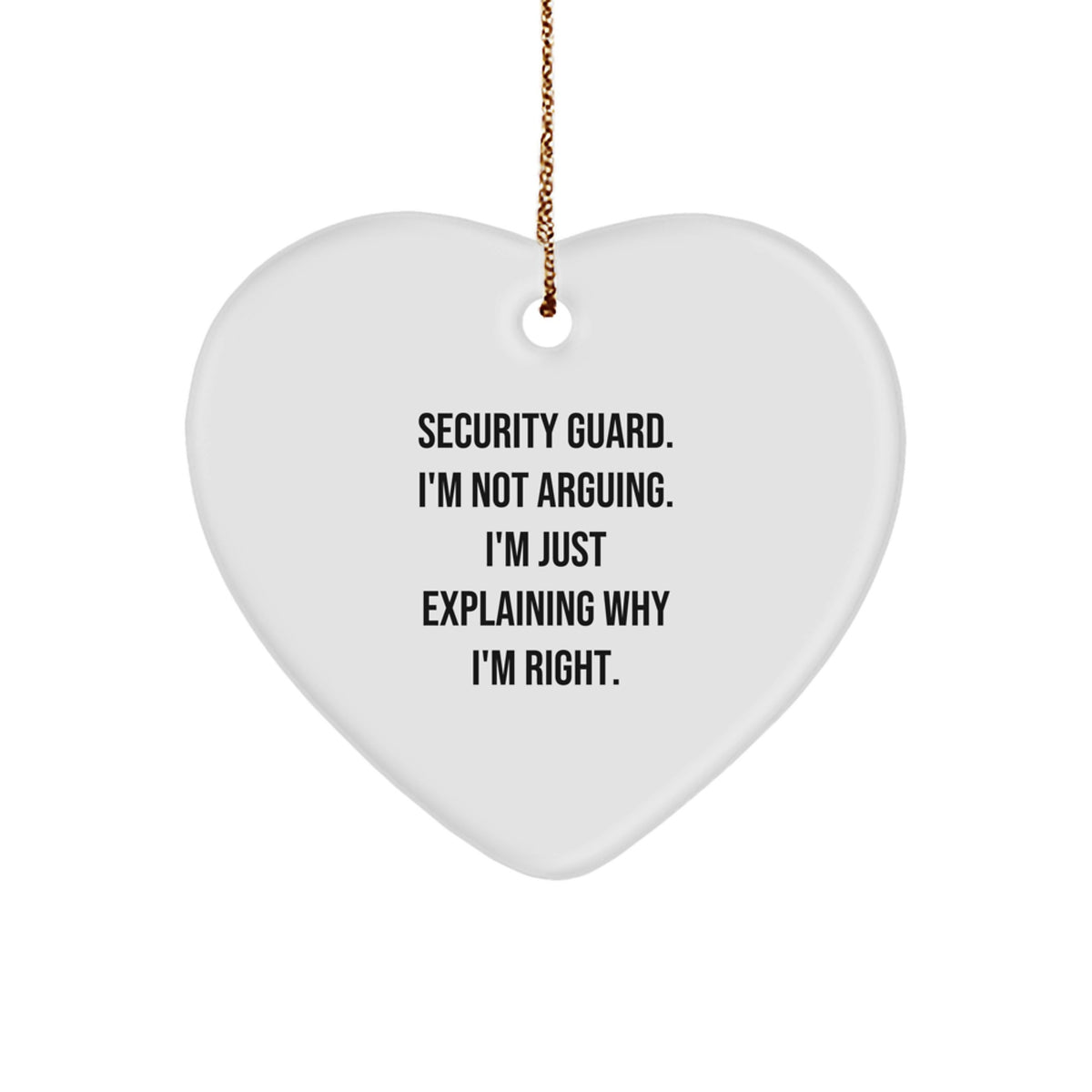 Security Guard Funny Gifts from Friends for Men Christmas Unique Heart Ornament, 'Security Guard. I'm Not Arguing. I'm Just Explaining Why I'm Right.' - Image 1