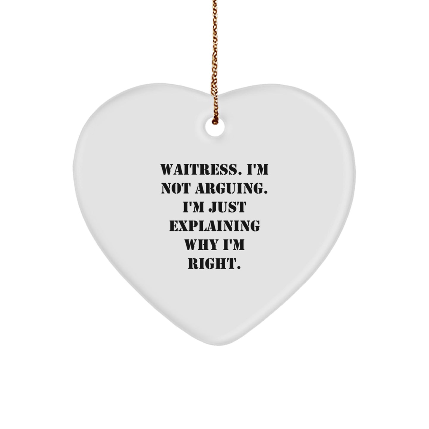 Funny Waitress Gift for Women, Heart Ornament with 'Waitress. I'm Not Arguing. I'm Just Explaining Why I'm Right.' Quote, Gifts from Friends, Coworkers, or Family for Christmas Unique Gifts - Image 1