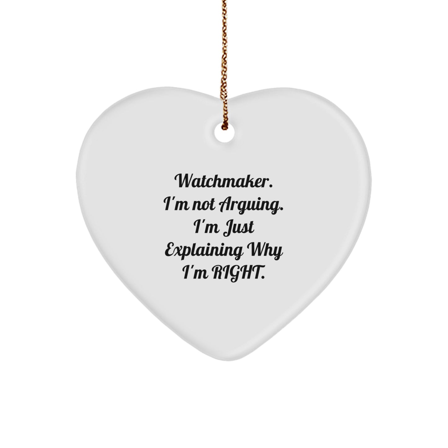 Funny Watchmaker Gifts from Men's Christmas Unique Gifts for Watchmaker - Heart Ornament, Watchmaker 'I'm Not Arguing. I'm Just Explaining Why I'm Right.' Heart Shape, White Color - Image 1
