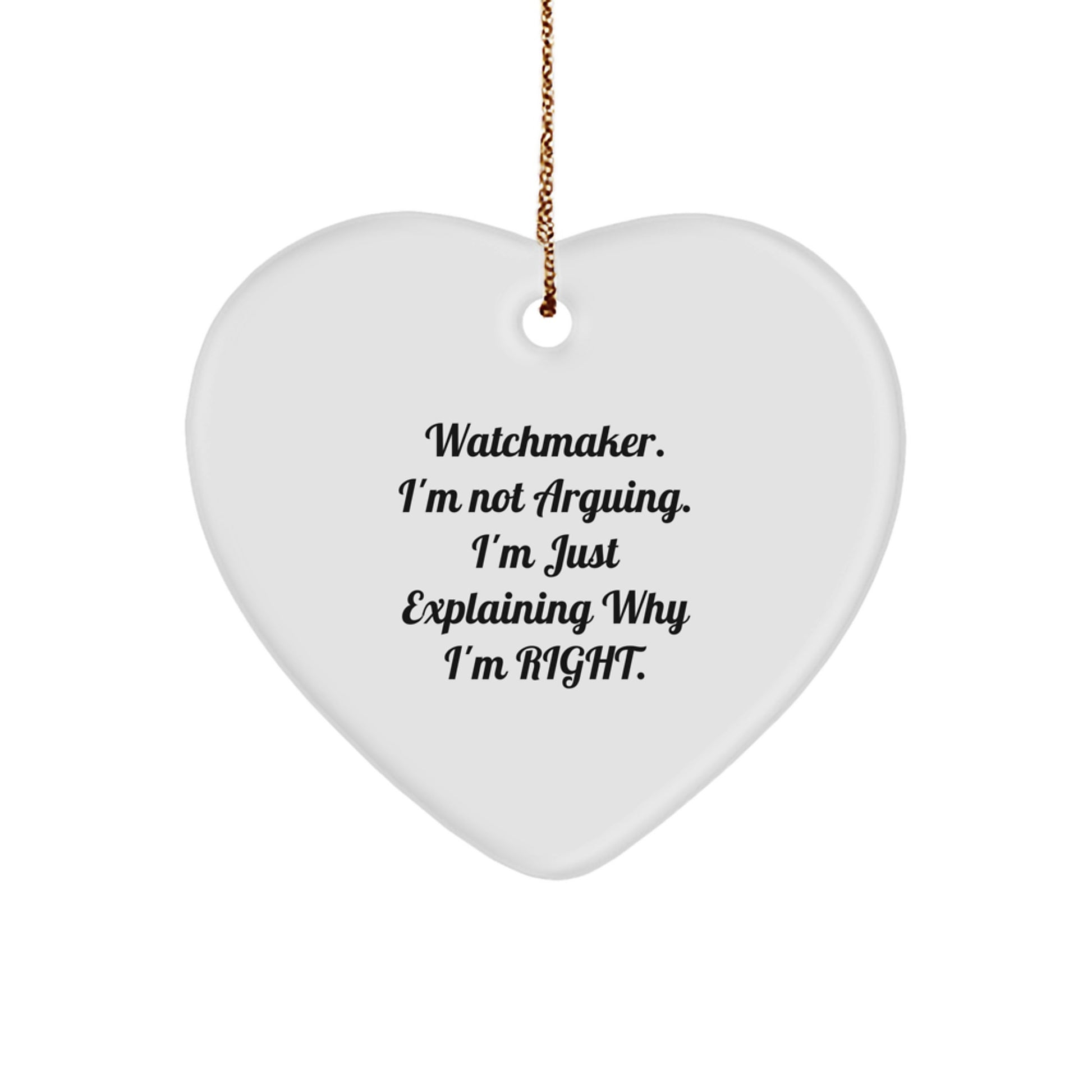 Funny Watchmaker Gifts from Men's Christmas Unique Gifts for Watchmaker - Heart Ornament, Watchmaker 'I'm Not Arguing. I'm Just Explaining Why I'm Right.' Heart Shape, White Color - Image 1