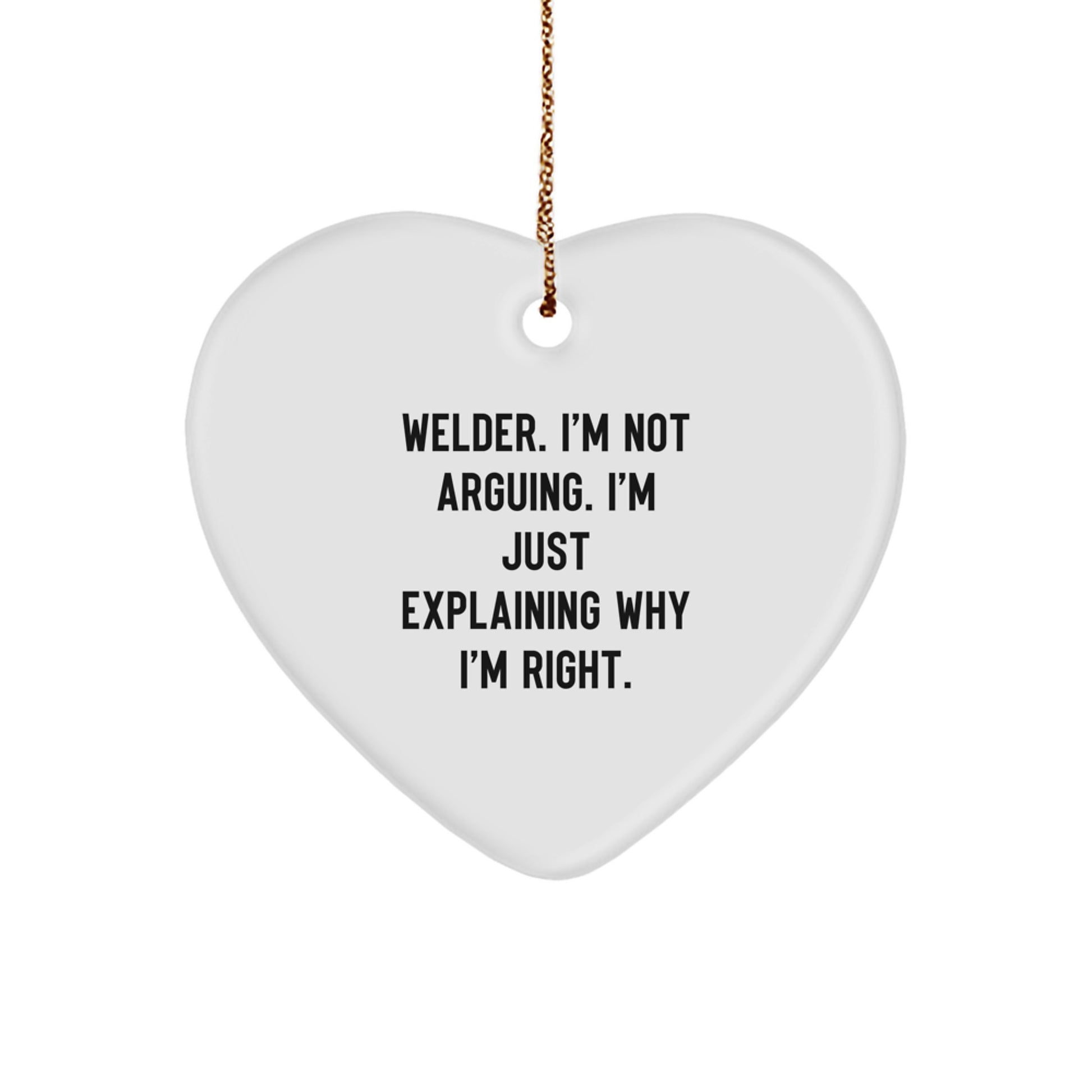 Funny Welder Gifts from Men, Heart Ornament with 'Welder I'm Not Arguing. I'm Just Explaining Why I'm Right.' Quote for Christmas Unique Gifts - Image 1