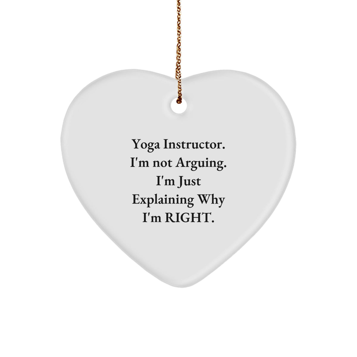 Funny Yoga Instructor Heart Ornament Gifts from Friends for Christmas - 'I'm Not Arguing, I'm Just Explaining Why I'm Right' - Image 1