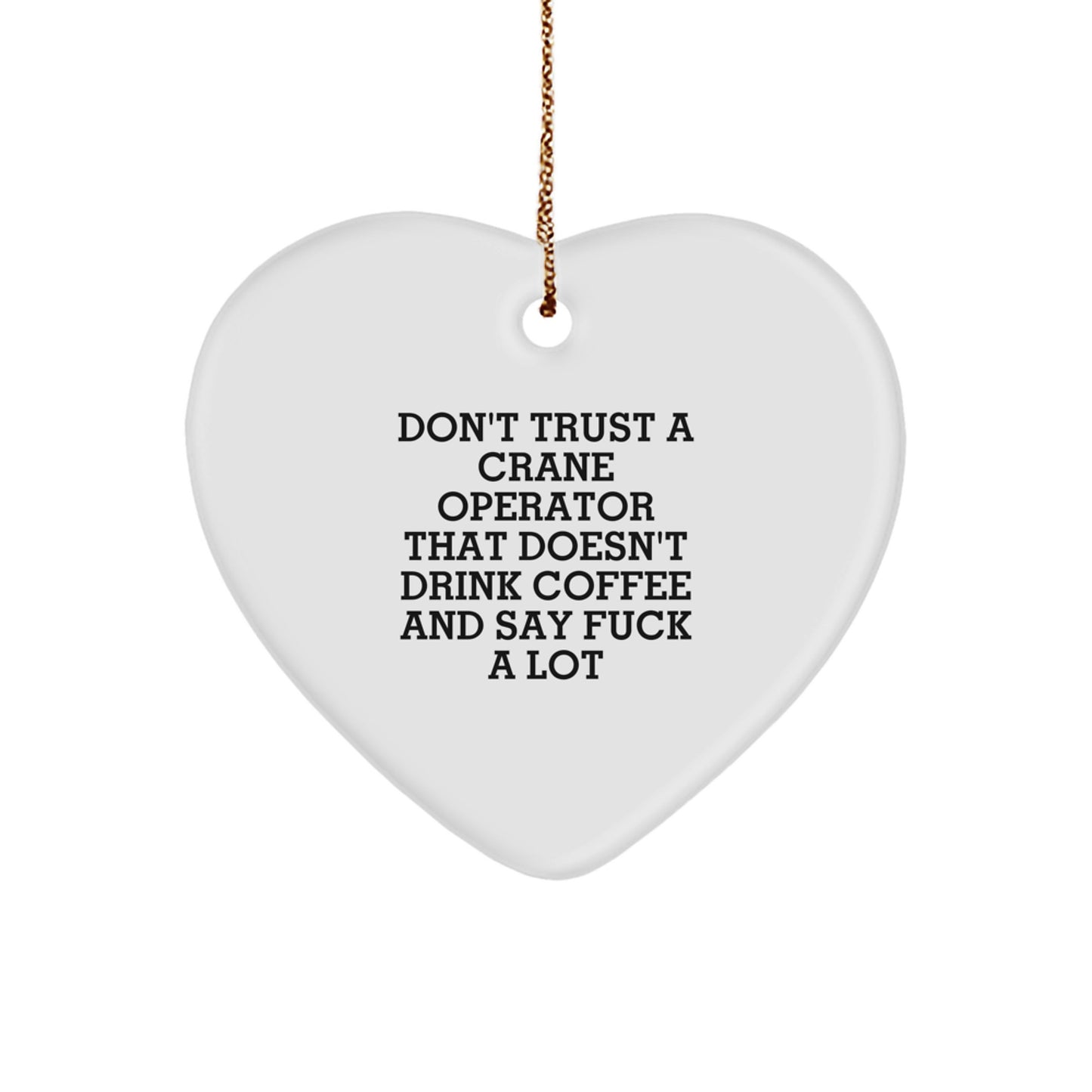 Funny Quote Gifts for Crane Operator, Heart Ornament with Quote Don't Trust A Crane Operator That Doesn't Drink Coffee And Say F--k A Lot, Christmas Unique Gifts from Friends to Men - Image 1