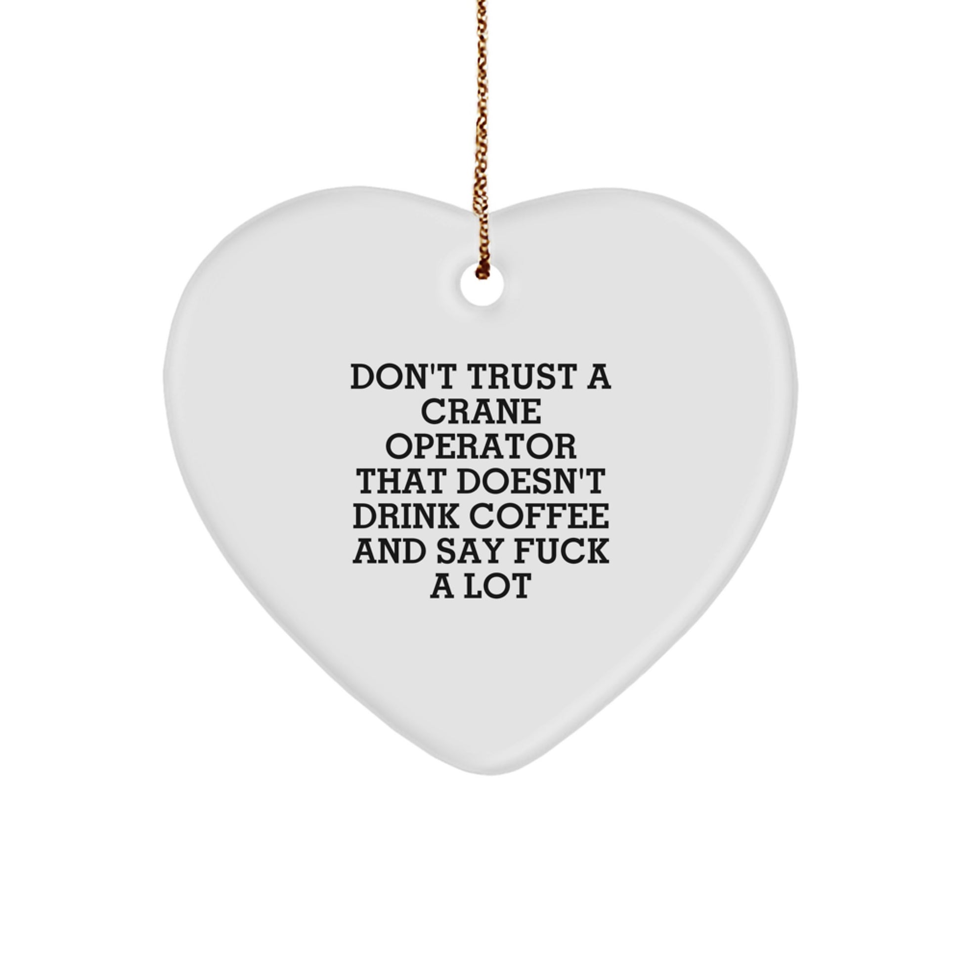 Funny Quote Gifts for Crane Operator, Heart Ornament with Quote Don't Trust A Crane Operator That Doesn't Drink Coffee And Say F--k A Lot, Christmas Unique Gifts from Friends to Men - Image 1