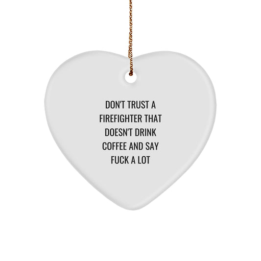 Funny Firefighter Gifts, Heart Ornament for Firefighter Friends and Family, 'Don't Trust A Firefighter That Doesn't Drink Coffee And Say F--k A Lot', Christmas Unique Gifts from Family - Image 1