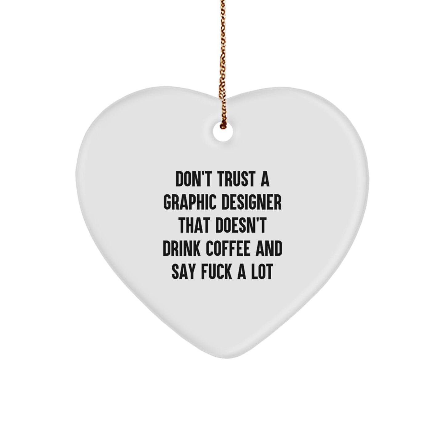 Funny Graphic Designer Gifts from Men for Christmas Unique Gifts - 'Don't Trust A Graphic Designer That Doesn't Drink Coffee And Say F**k A Lot' Heart Ornament - Image 1