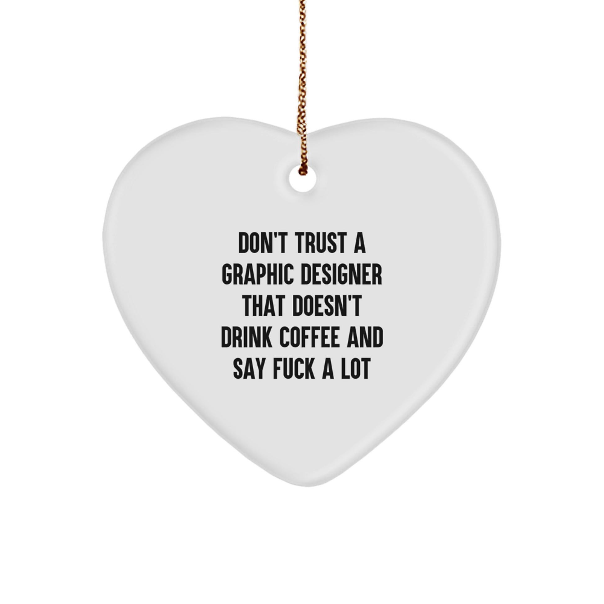 Funny Graphic Designer Gifts from Men for Christmas Unique Gifts - 'Don't Trust A Graphic Designer That Doesn't Drink Coffee And Say F**k A Lot' Heart Ornament - Image 1