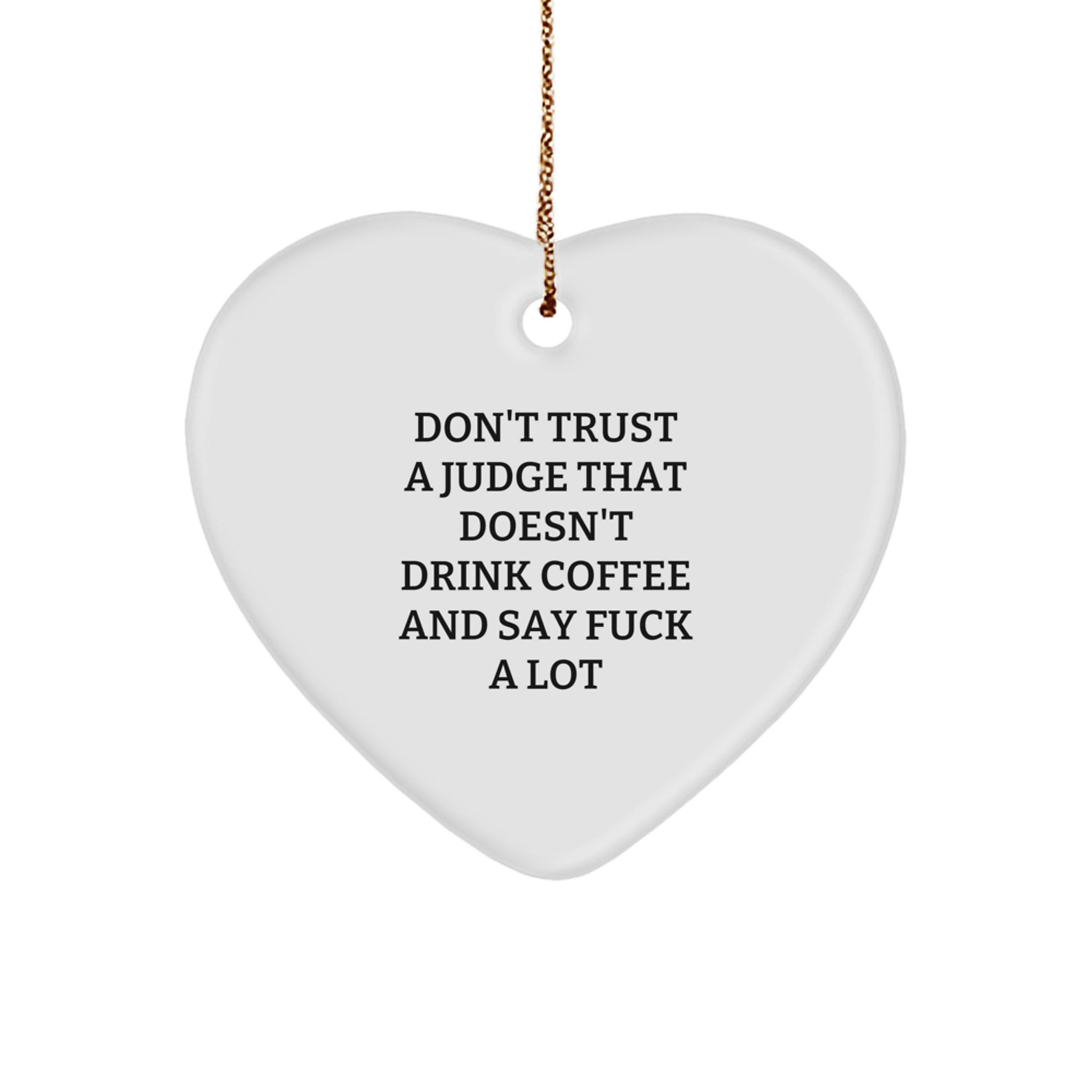 Funny Judge Heart Ornament Gifts from Friends to Judge for Christmas, 'Don't Trust A Judge That Doesn't Drink Coffee And Say F--k A Lot' Inspirational Judge Quotes - Image 1