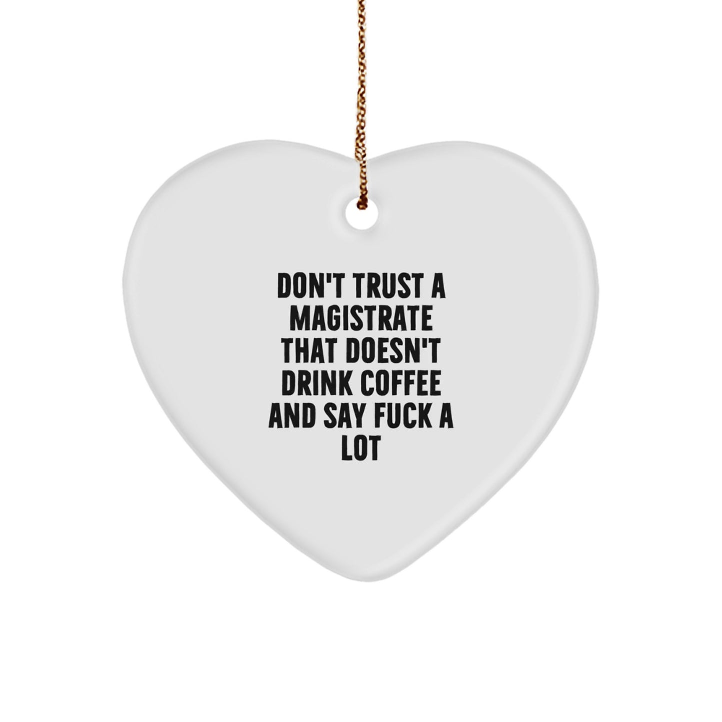 Funny Magistrate Gifts from Friends - Heart Ornament for Men with 'Don't Trust A Magistrate That Doesn't Drink Coffee And Say F--k A Lot' Quote, Christmas Unique Gifts - Image 1