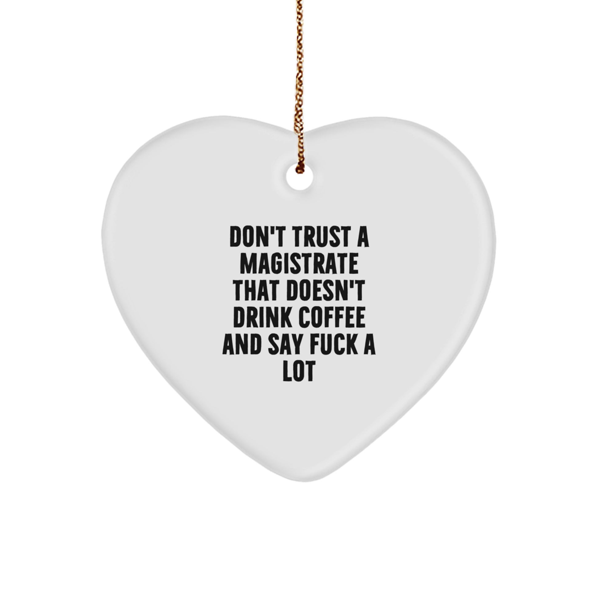 Funny Magistrate Gifts from Friends - Heart Ornament for Men with 'Don't Trust A Magistrate That Doesn't Drink Coffee And Say F--k A Lot' Quote, Christmas Unique Gifts - Image 1