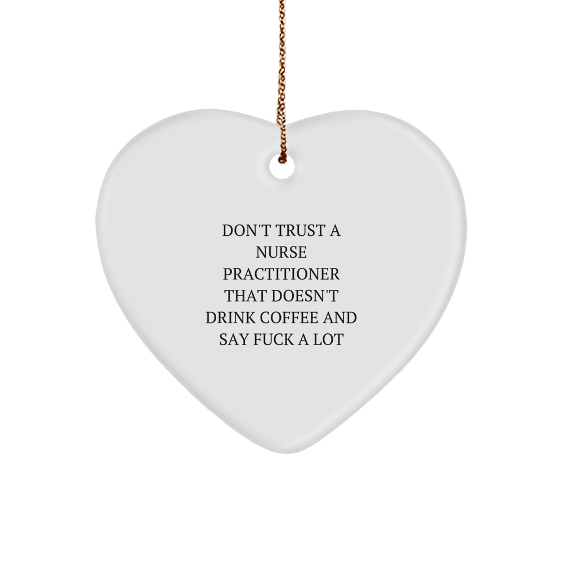 Funny Nurse Practitioner Gifts from Friends - Heart Ornament with Quote 'Don't Trust A Nurse Practitioner That Doesn't Drink Coffee And Say F--k A Lot' for Christmas Unique Gifts - Image 1
