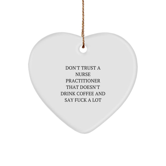 Funny Nurse Practitioner Gifts from Friends - Heart Ornament with Quote 'Don't Trust A Nurse Practitioner That Doesn't Drink Coffee And Say F--k A Lot' for Christmas Unique Gifts - Image 1
