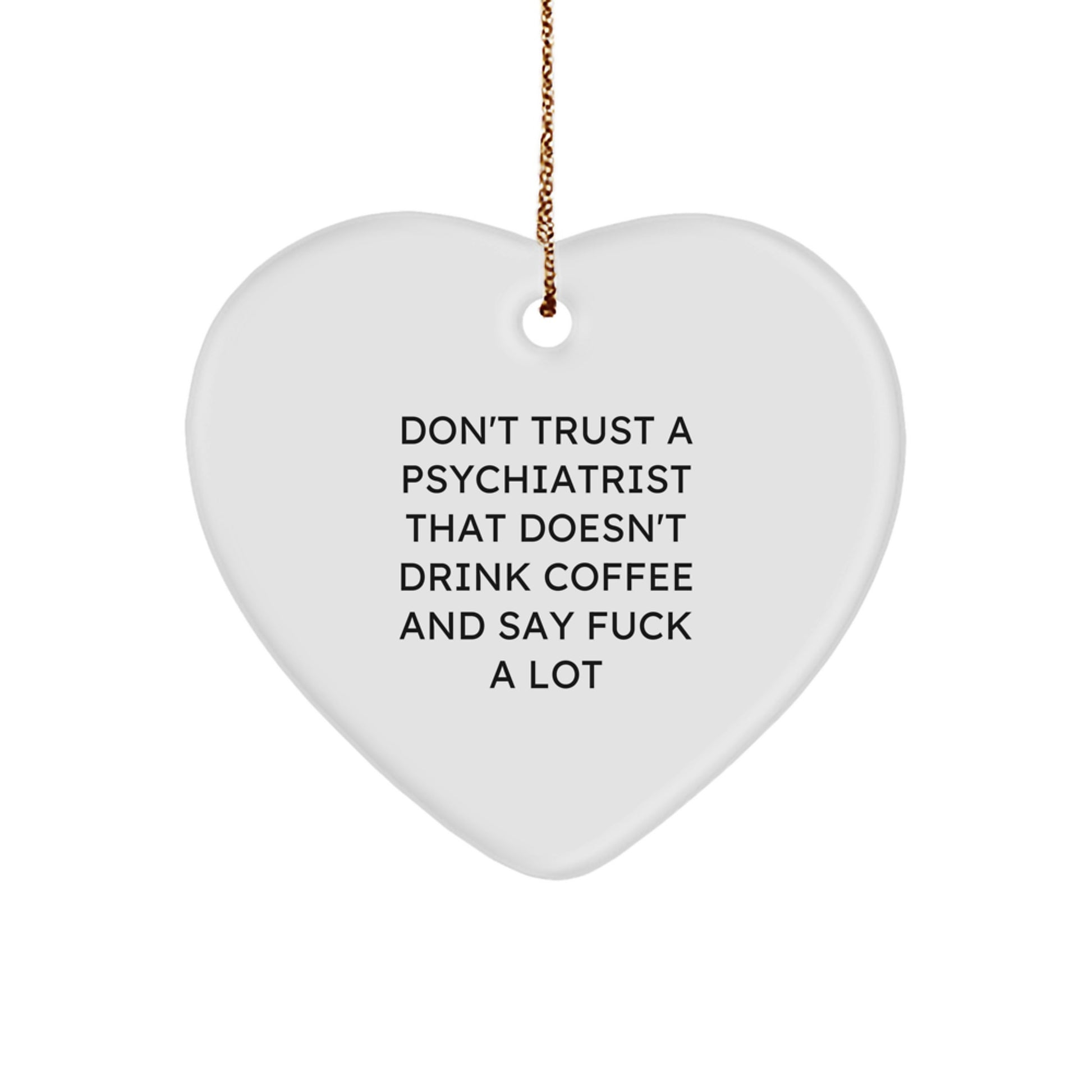 Funny Psychiatrist Gifts for Him, Heart Ornament for Christmas, Don't Trust a Psychiatrist That Doesn't Drink Coffee and Say F*** A Lot, Gifts from Men to Coworkers - Image 1