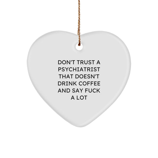 Funny Psychiatrist Gifts for Him, Heart Ornament for Christmas, Don't Trust a Psychiatrist That Doesn't Drink Coffee and Say F*** A Lot, Gifts from Men to Coworkers - Image 1
