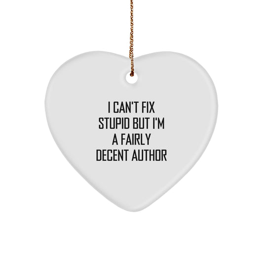 Funny Author Heart Ornament, Gifts from Men to Author Friends, Author Unique Christmas Unique Gifts, I Can't Fix Stupid But I'm A Fairly Decent Author - Image 1
