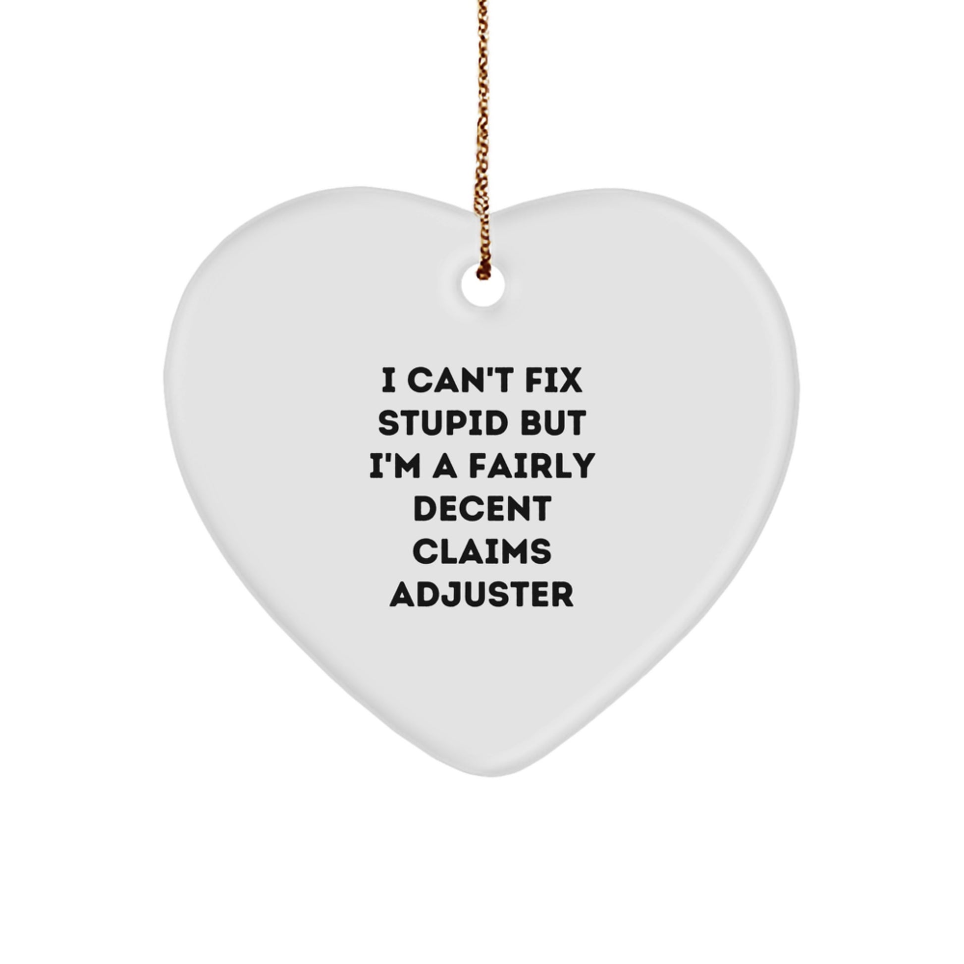 Funny Claims Adjuster Heart Ornament Gifts from Men to Claims Adjuster Friends at Christmas Time - I Can't Fix Stupid But I'm A Fairly Decent Claims Adjuster Humor - Image 1