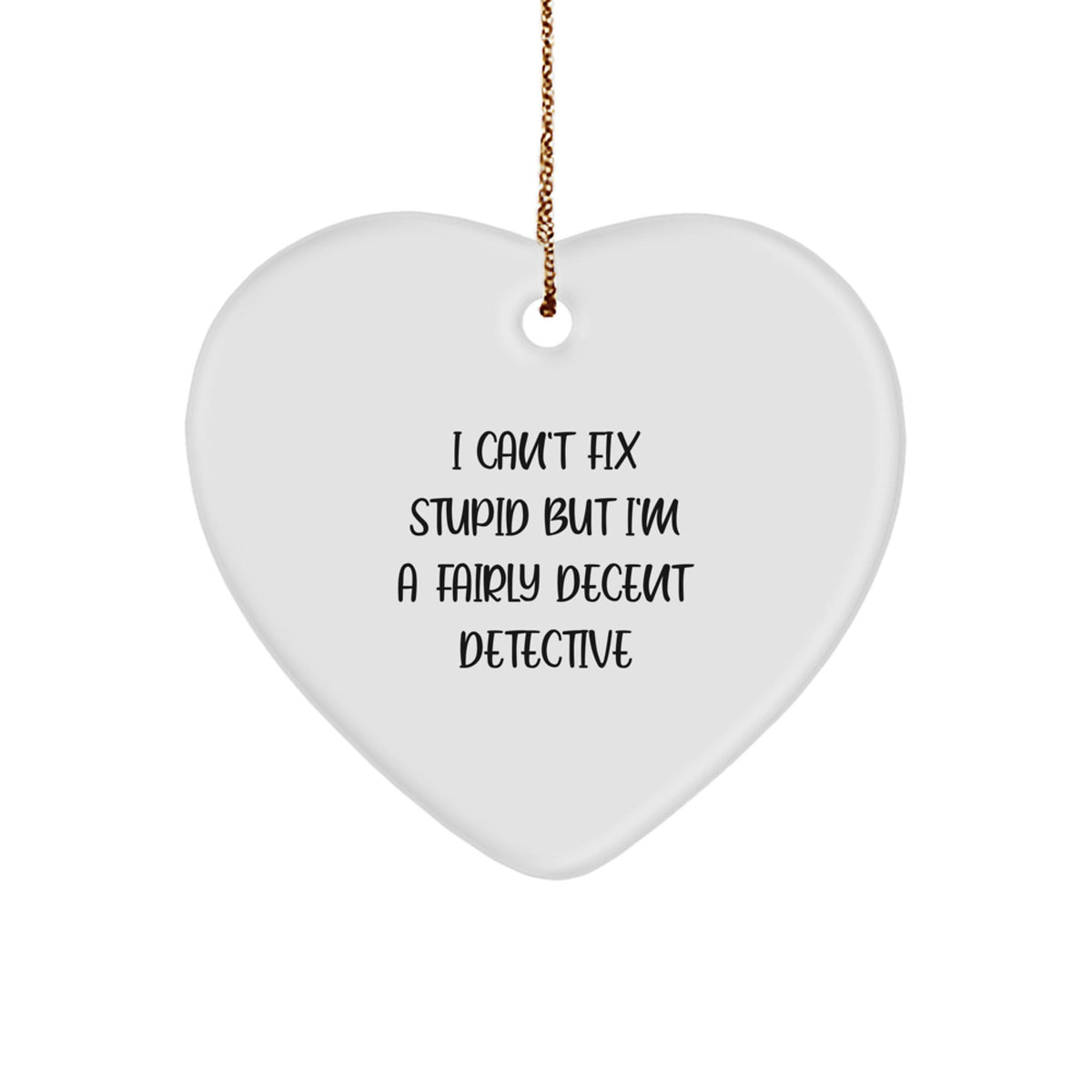 Funny Detective Gifts for Men Women Friends Coworkers - I Can't Fix Stupid But I'm A Fairly Decent Detective Heart Ornament Christmas Unique - Image 1