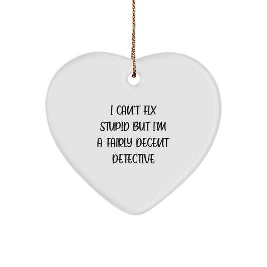 Funny Detective Gifts for Men Women Friends Coworkers - I Can't Fix Stupid But I'm A Fairly Decent Detective Heart Ornament Christmas Unique - Image 1