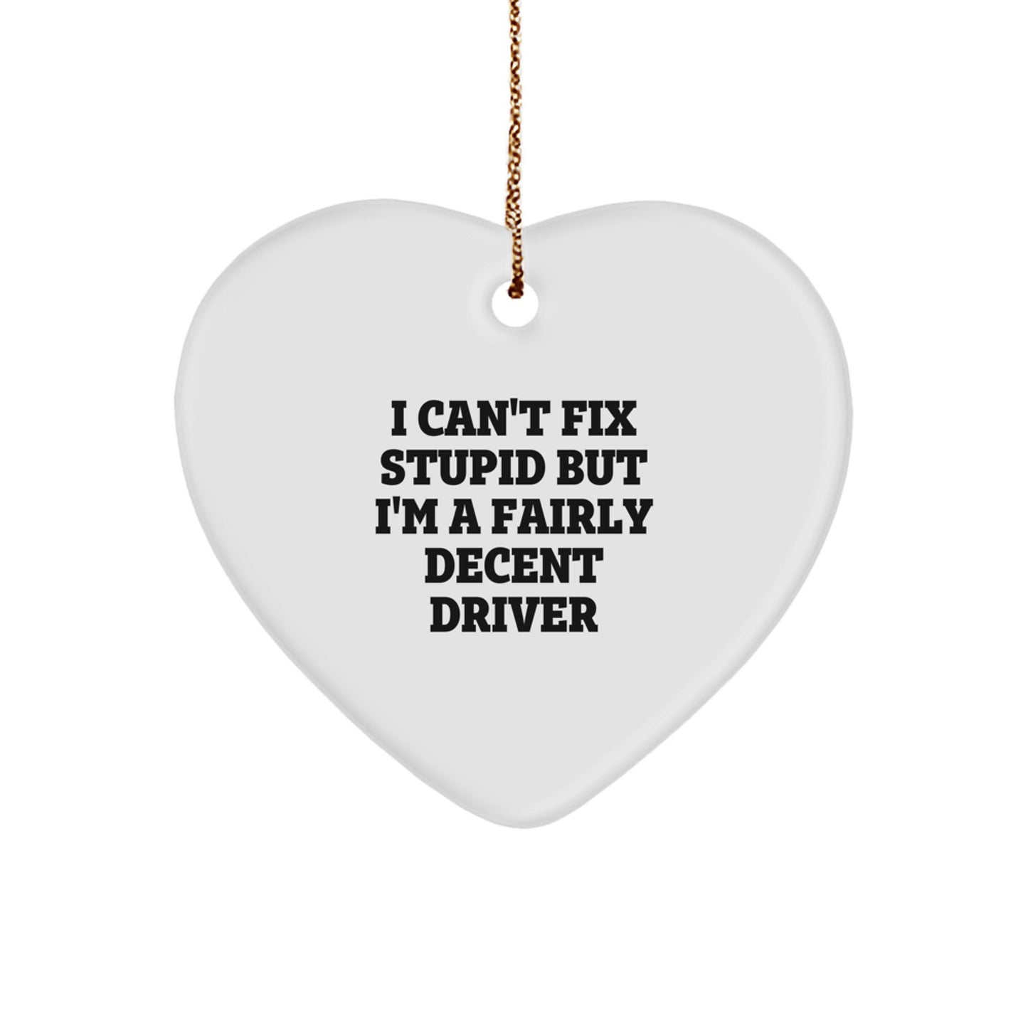 Funny Driver Gifts from Friends and Family, I Can't Fix Stupid But I'm A Fairly Decent Driver Heart Ornament for Christmas Unique Gifts - Image 1