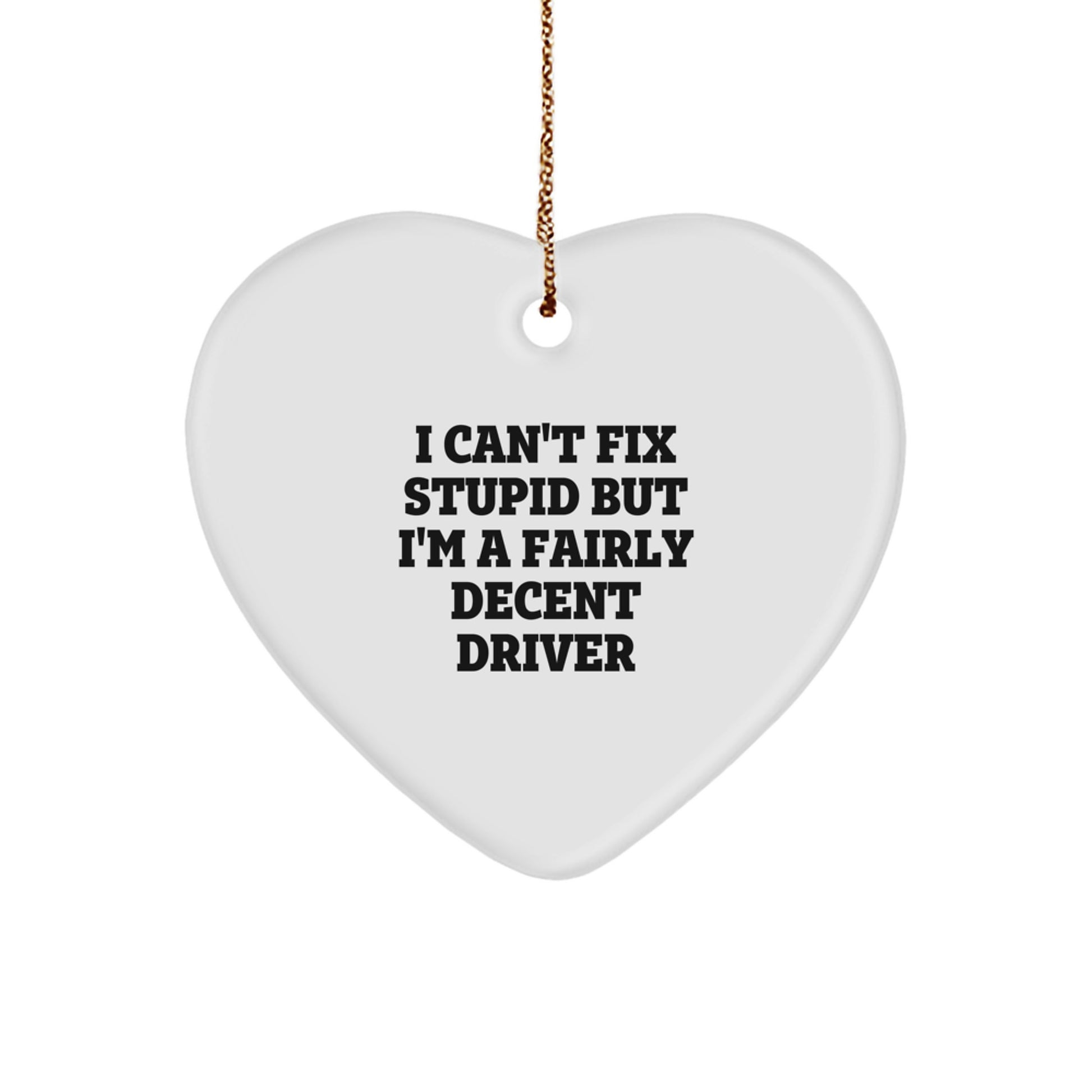 Funny Driver Gifts from Friends and Family, I Can't Fix Stupid But I'm A Fairly Decent Driver Heart Ornament for Christmas Unique Gifts - Image 1