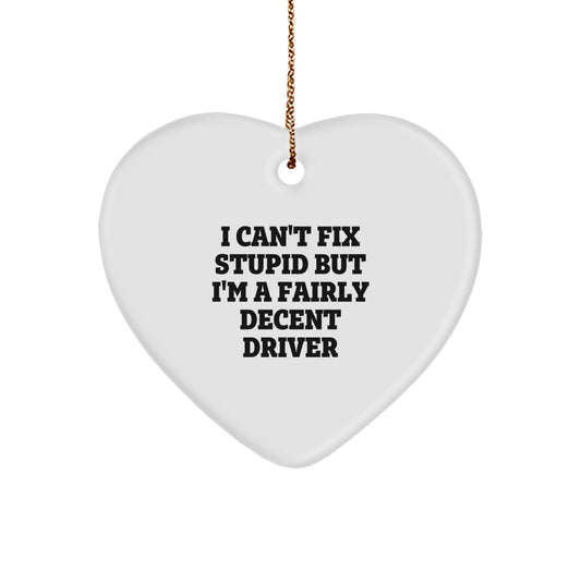 Funny Driver Gifts from Friends and Family, I Can't Fix Stupid But I'm A Fairly Decent Driver Heart Ornament for Christmas Unique Gifts - Image 1