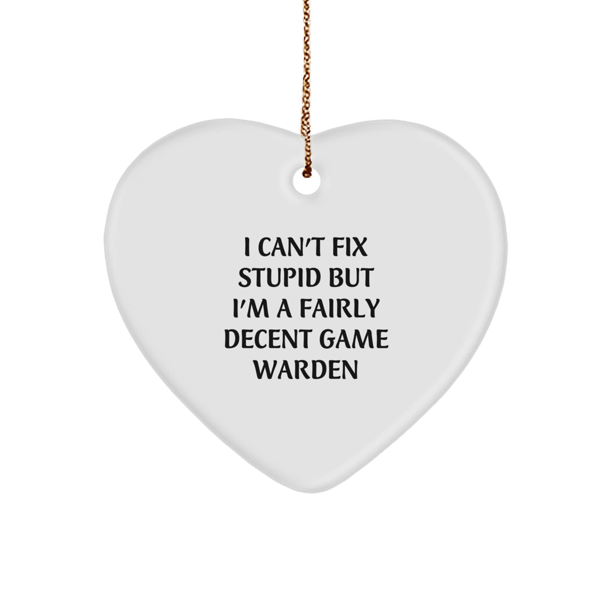 Funny Game Warden Gifts from Men to Friends, I Can't Fix Stupid But I'm A Fairly Decent Game Warden Heart Ornament, Christmas Unique Gifts - Image 1