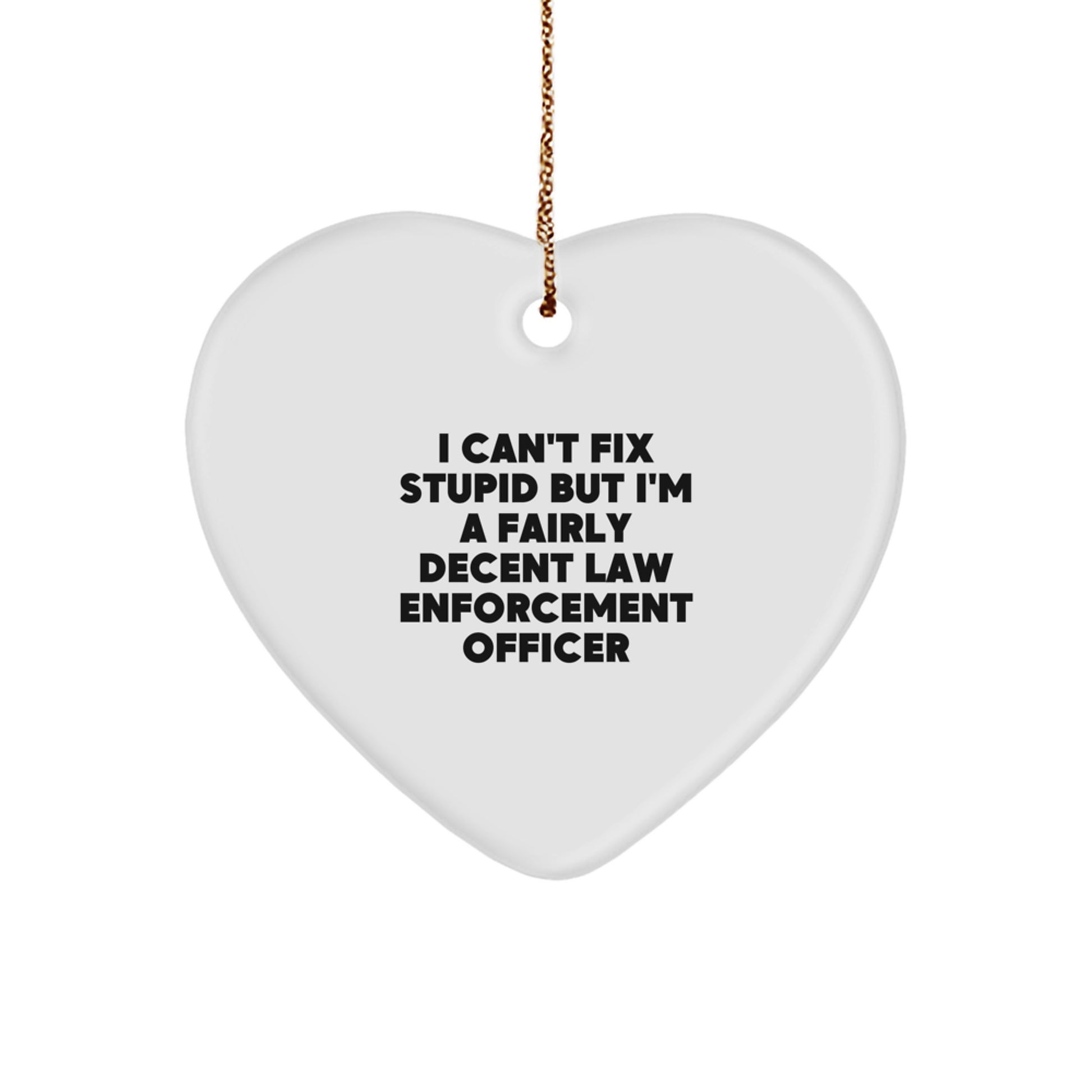 Funny Law Enforcement Officer Heart Ornament Gifts for Men from Family, Christmas Unique Ideas, 'I Can't Fix Stupid But I'm A Fairly Decent' - Image 1