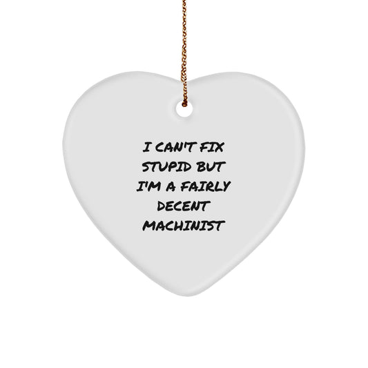 Sarcastic Machinist Heart Ornament Can't Fix Stupid for Roommates Gift - Image 1
