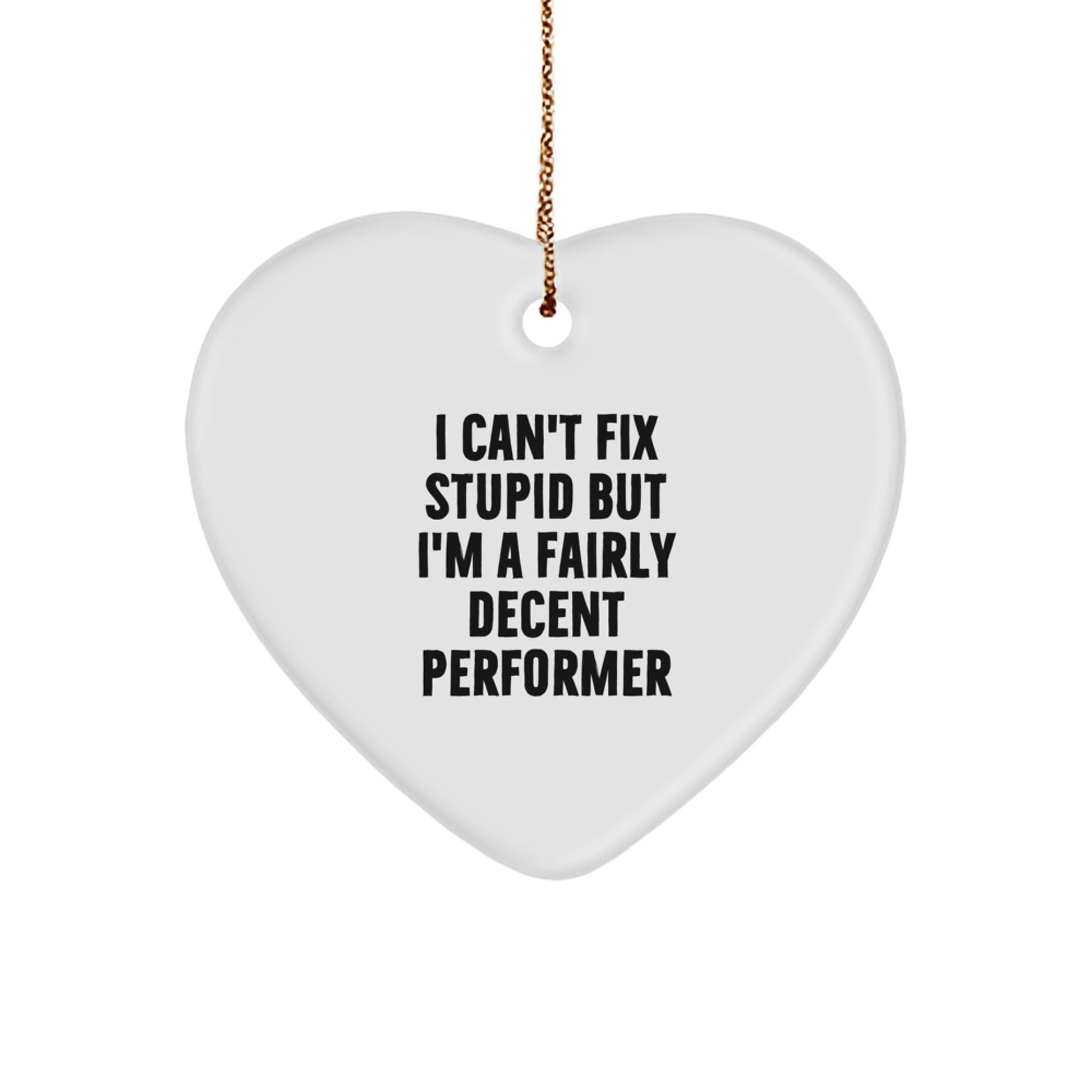 Funny Performer Heart Ornament Gifts from Friends, Christmas Unique Gifts for Men, Women, Coworkers, Family, I Can't Fix Stupid But I'm A Decent Performer - Image 1