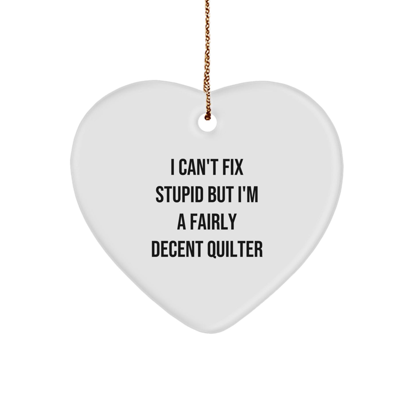 Funny Quilter Gifts from Friends - Heart Ornament for Quilter - I Can't Fix Stupid But I'm A Fairly Decent Quilter Christmas Unique Gifts - Image 1