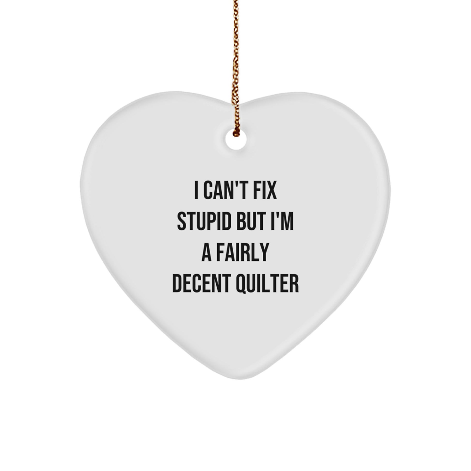 Funny Quilter Gifts from Friends - Heart Ornament for Quilter - I Can't Fix Stupid But I'm A Fairly Decent Quilter Christmas Unique Gifts - Image 1