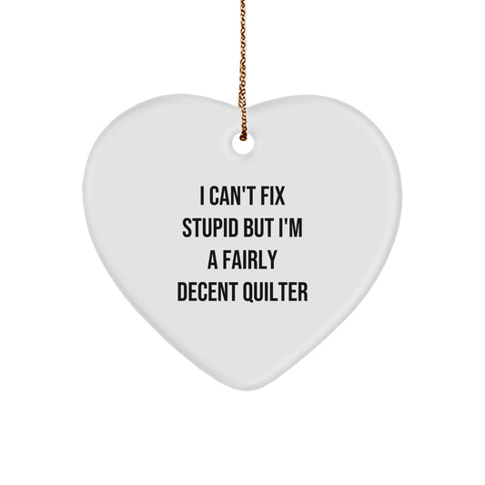 Funny Quilter Gifts from Friends - Heart Ornament for Quilter - I Can't Fix Stupid But I'm A Fairly Decent Quilter Christmas Unique Gifts - Image 1