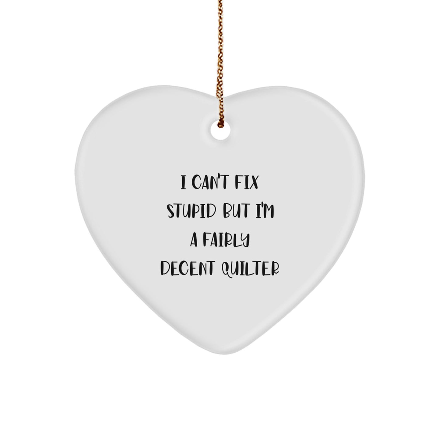 Funny Quilter Gifts from Family for Men - Heart Ornament with 'I Can't Fix Stupid But I'm A Fairly Decent Quilter' Quote, Christmas Unique Gifts - Image 1
