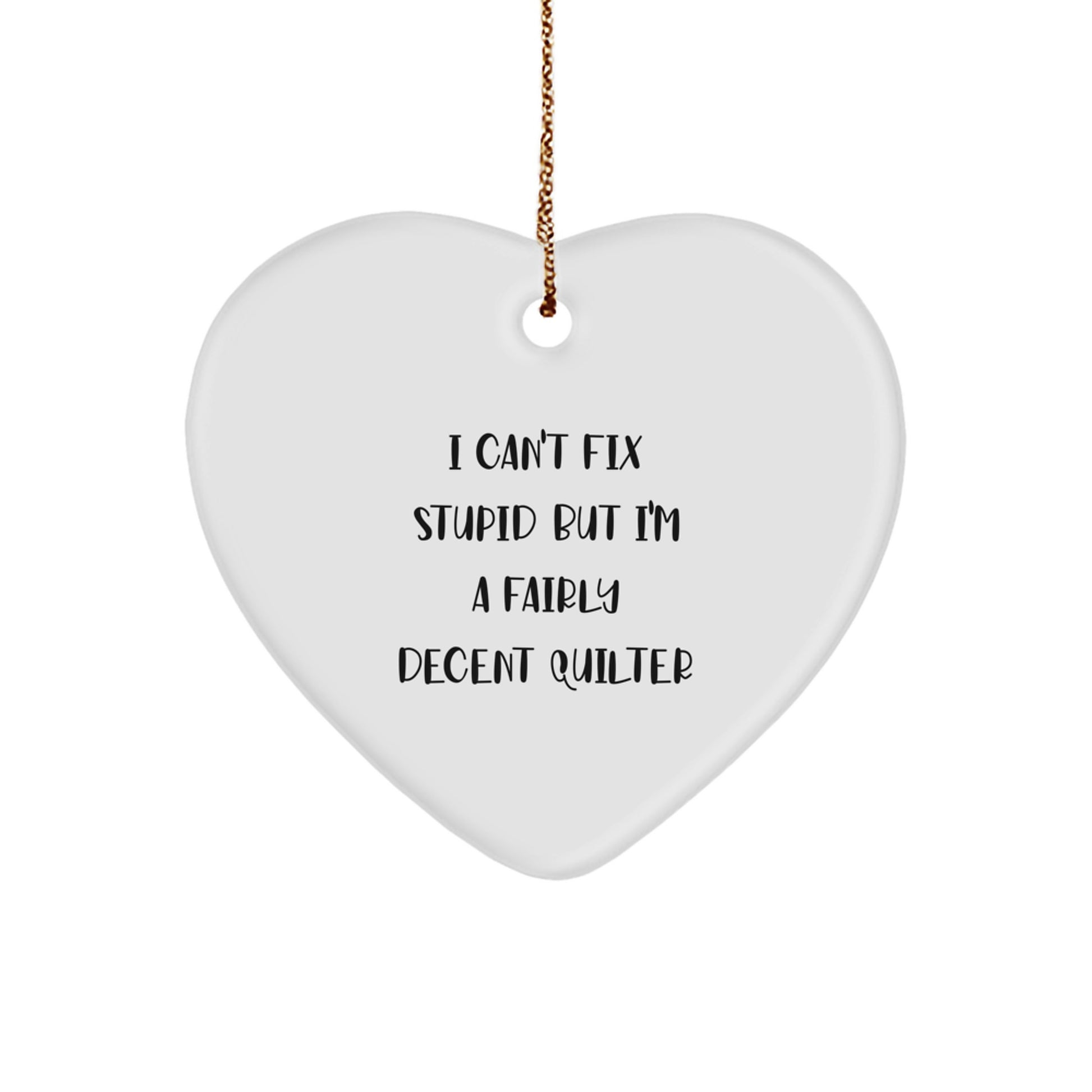 Funny Quilter Gifts from Family for Men - Heart Ornament with 'I Can't Fix Stupid But I'm A Fairly Decent Quilter' Quote, Christmas Unique Gifts - Image 1