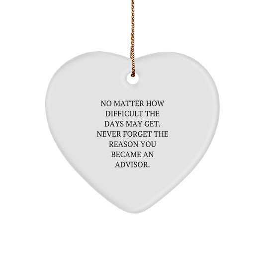 Funny Advisor Gifts from Friends, Heart Ornament for Advisor - No Matter How Difficult The Days May Get. Never Forget The Reason You Became An Advisor. - Image 1
